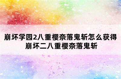 崩坏学园2八重樱奈落鬼斩怎么获得 崩坏二八重樱奈落鬼斩